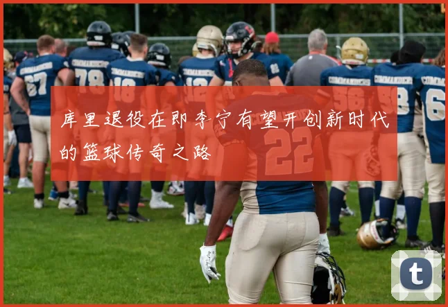 库里退役在即李宁有望开创新时代的篮球传奇之路
