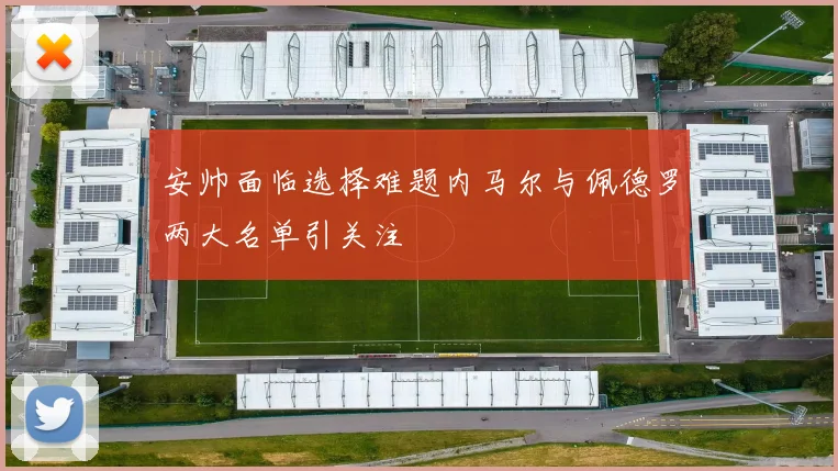 安帅面临选择难题内马尔与佩德罗两大名单引关注