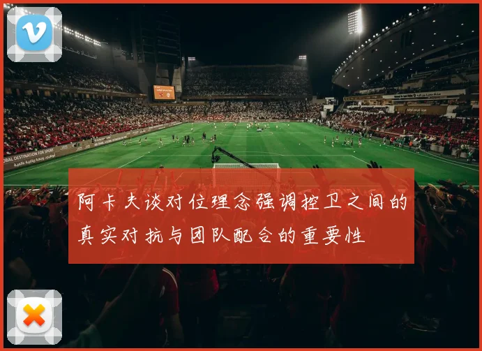 阿卡夫谈对位理念强调控卫之间的真实对抗与团队配合的重要性